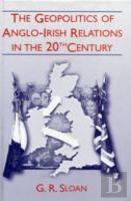 The Geopolitics Of Anglo-Irish Relations In The Twentieth Century