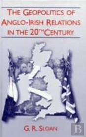 The Geopolitics Of Anglo-Irish Relations In The Twentieth Century