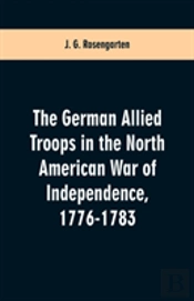 The German Allied Troops In The North American War Of Independence, 1776-1783