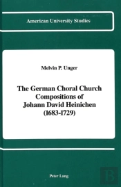 The German Choral Church Compositions Of Johann David Heinichen (1683-1729)