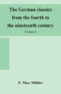 The German Classics From The Fourth To The Nineteenth Century; With Biographical Notices, Translations Into Modern German, And Notes (Volume I)