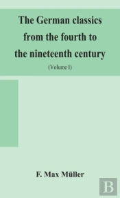 The German Classics From The Fourth To The Nineteenth Century; With Biographical Notices, Translations Into Modern German, And Notes (Volume I)