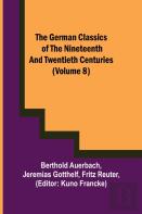 The German Classics Of The Nineteenth And Twentieth Centuries (Volume 8)