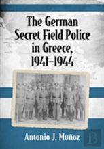 The German Secret Field Police In Greece, 1941-1944