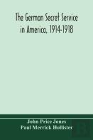 The German Secret Service In America, 1914-1918