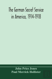 The German Secret Service In America, 1914-1918