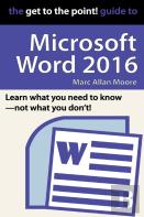 The Get To The Point! Guide To Microsoft Word 2016