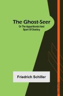 The Ghost-Seer; Or The Apparitionist; And Sport Of Destiny