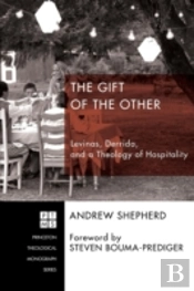 The Gift Of The Other: Levinas, Derrida, And A Theology Of Hospitality
