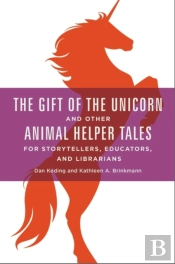 The Gift Of The Unicorn And Other Animal Helper Tales For Storytellers, Educators, And Librarians