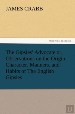 Bertrand.pt - The Gipsies' Advocate Or, Observations On The Origin, Character, Manners, And Habits Of The English Gipsies