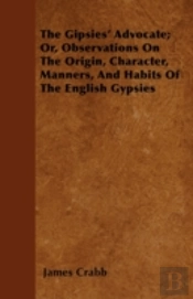 The Gipsies' Advocate; Or, Observations On The Origin, Character, Manners, And Habits Of The English Gypsies