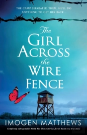The Girl Across The Wire Fence: Completely Unforgettable World War Two Historical Fiction Based On A True Story