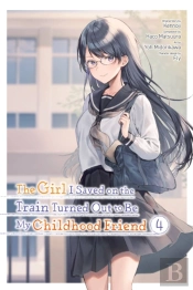 The Girl I Saved On The Train Turned Out To Be My Childhood Friend, Vol. 4 (Manga)