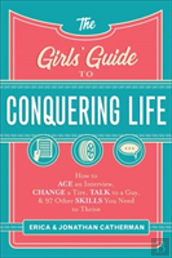 Bertrand.pt - The Girls` Guide To Conquering Life Â€“ How To Ace An Interview, Change A Tire, Talk To A Guy, And 97 Other Skills You Need To Thrive