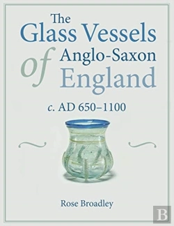Bertrand.pt - The Glass Vessels Of Anglo-Saxon England C. Ad 650-1100