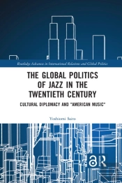 The Global Politics Of Jazz In The Twentieth Century