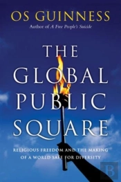 The Global Public Square Â€“ Religious Freedom And The Making Of A World Safe For Diversity
