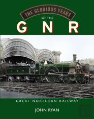 The Glorious Years Of The Gnr Great Northern Railway