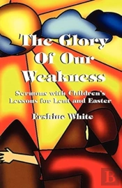 The Glory Of Our Weakness