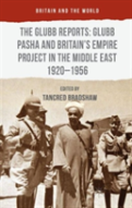 The Glubb Reports: Glubb Pasha And Britain'S Empire Project In The Middle East 1920-1956