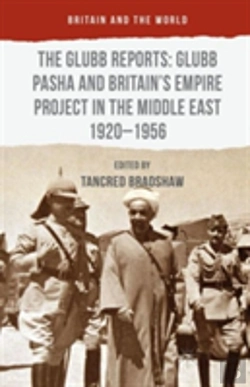 Bertrand.pt - The Glubb Reports: Glubb Pasha And Britain'S Empire Project In The Middle East 1920-1956