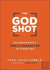 The God Shot Â€“ 100 Snapshots Of God`S Character In Scripture