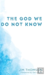 The God We Do Not Know