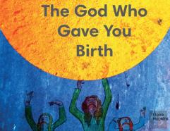The God Who Gave You Birth