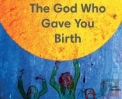 The God Who Gave You Birth