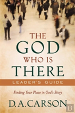 Bertrand.pt - The God Who Is There Leader`S Guide Â€“ Finding Your Place In God`S Story
