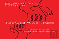 The God Who Trusts Â€“ A Relational Theology Of Divine Faith, Hope, And Love