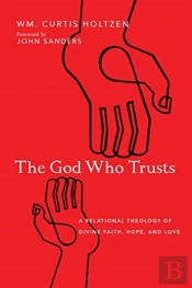 The God Who Trusts Â€“ A Relational Theology Of Divine Faith, Hope, And Love