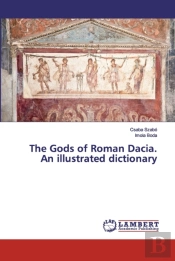 The Gods Of Roman Dacia. An Illustrated Dictionary