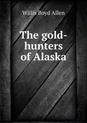 The Gold-Hunters Of Alaska