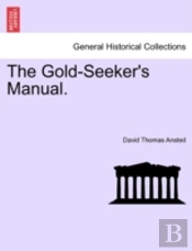 The Gold-Seeker'S Manual.