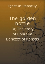 The Golden Bottle Or, The Story Of Ephraim Benezet Of Kansas
