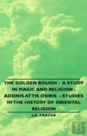 The Golden Bough -  A Study In Magic And