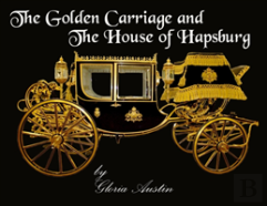 The Golden Carriage And The House Of Hapsburg
