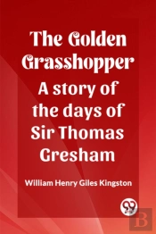 The Golden Grasshoppera Story Of The Days Of Sir Thomas Gresham (Edition2023)