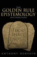 The Golden Rule Of Epistemology And Other Essays