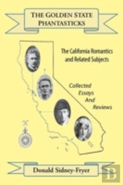 The Golden State Phantasticks: The California Romantics And Related Subjects (Collected Essays And Reviews)