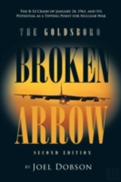 Bertrand.pt - The Goldsboro Broken Arrow - Second Edition:The B-52 Crash Of January 24, 1961, And Its Potential As A Tipping Point For Nuclear War