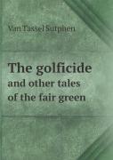 The Golficide And Other Tales Of The Fair Green