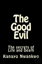 The Good Evil: The Secrets Of Life And Death