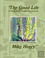 The Good Life: 12 Things Every Christian Should Know