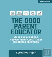 The Good Parent Educator: What Every Parent Should Know About Their Children'S Education