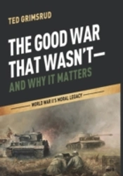 The Good War That Wasn'T-And Why It Matters