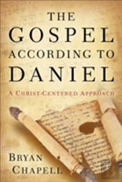 The Gospel According To Daniel Â€“ A Christâ€“Centered Approach