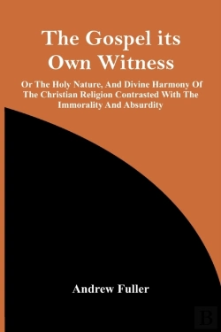 Bertrand.pt - The Gospel Its Own Witness; Or The Holy Nature, And Divine Harmony Of The Christian Religion Contrasted With The Immorality And Absurdity